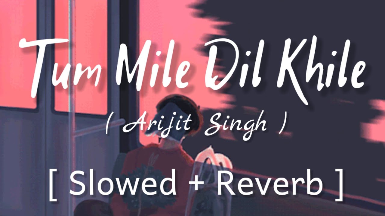 Tum Mile Dil Khile    Slowed  Reverb     Arijit Singh