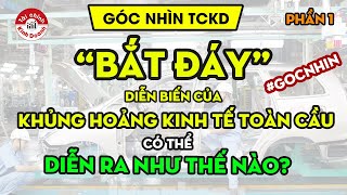 BẮT ĐÁY? Diễn biến của khủng hoảng kinh tế toàn cầu có thể diễn ra như thế nào? - P1 - Góc nhìn TCKD