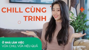 TẬP 1 - [CHILL CÙNG TRINH] Ở nhà làm việc : vừa chill vừa hiệu quả?