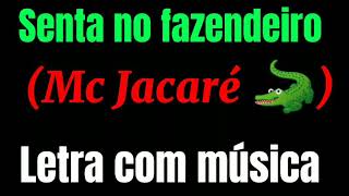 Senta no fazendeiro Mc Jacaré 🐊 Letra