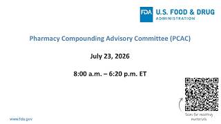 July 23, 2026 Meeting of the Pharmacy Compounding Advisory Committee (PCAC) July 23, 2026 Meeting of the Pharmacy Compounding Advisory Committee (PCAC)