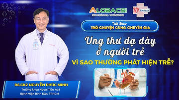 Ung thư dạ dày ở người trẻ, vì sao thường phát hiện trễ? | BS.CK2 Nguyễn Phúc Minh