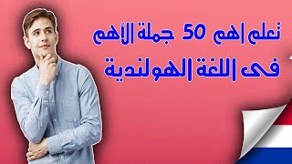 تعلم اهم 50 جملة الاهم والاكثر استخدام فى الواقع اليومى فى اللغة الهولندية