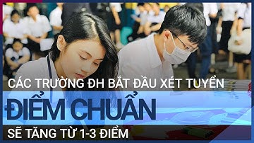Điểm chuẩn của nhiều trường đại học dự kiến tăng từ 1 đến 3 điểm | VTC Tin mới