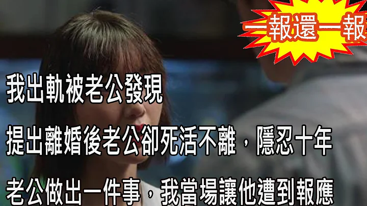 我出軌被老公發現，提出離婚後老公卻死活不離，隱忍十年，老公做出一件事，我當場讓他遭到報應 - 天天要聞