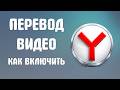 Перевод видео в яндекс браузере как включить