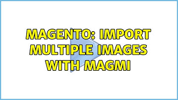 Magento: Import Multiple Images with Magmi (2 Solutions!!)