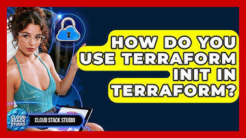How Do You Use Terraform Init In Terraform? - Cloud Stack Studio