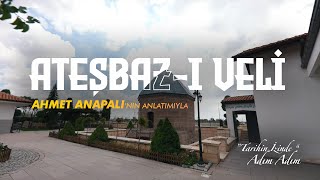 Tari̇hi̇n İzi̇nde Adim Adim, Ateşbaz-I Veli̇ Ahmet Anapalinin Anlatimiyla