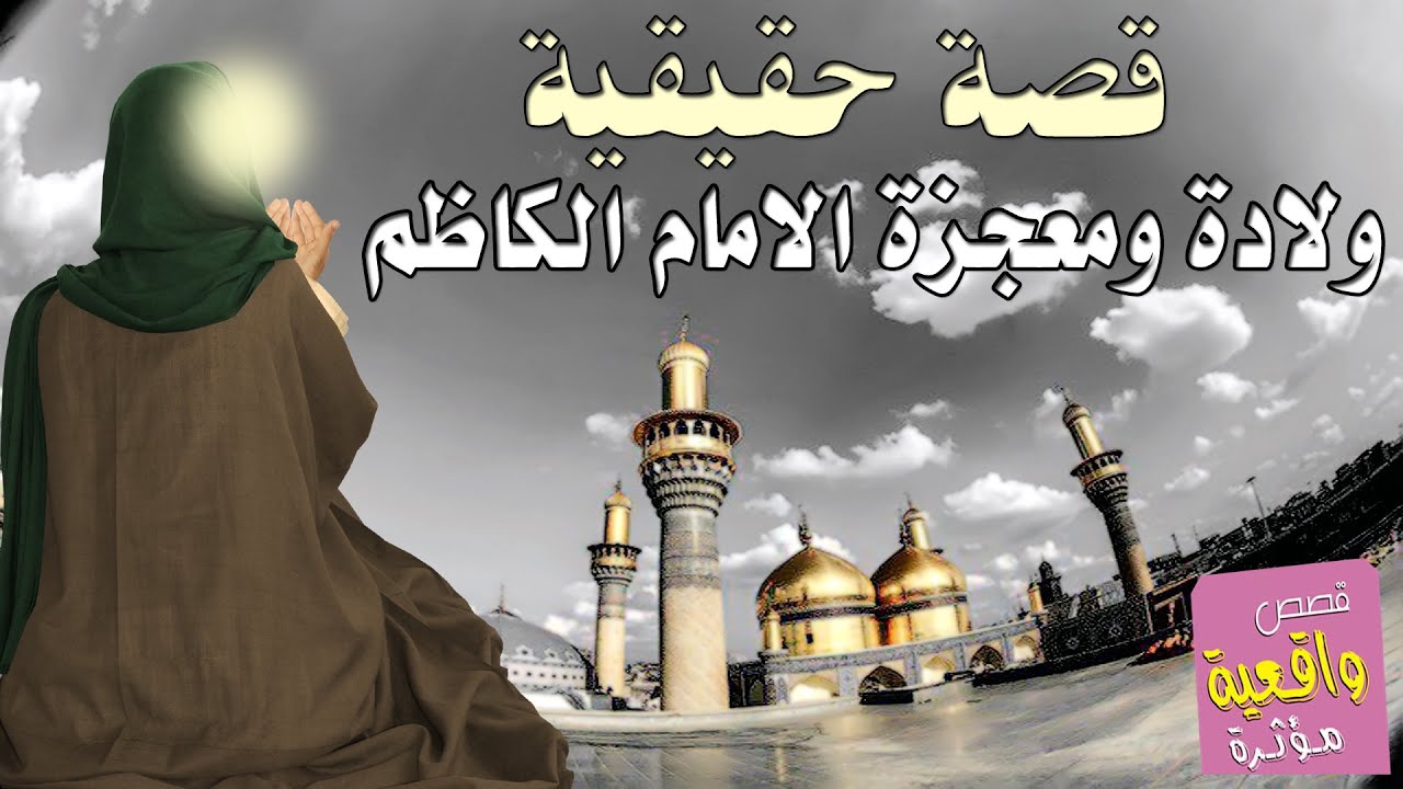 قصة ومعجزة ولادة الامام الكاظم عليه السلام - القصة حقيقية 100% من المصادر الموثوقة