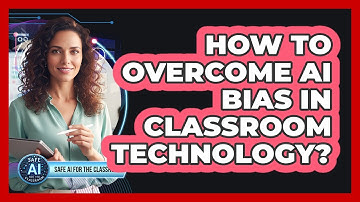 How To Overcome AI Bias In Classroom Technology?