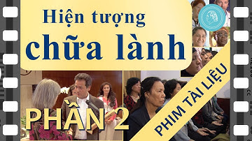 Phim tài liệu HIỆN TƯỢNG CHỮA LÀNH - Phần 2
