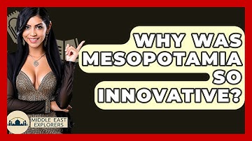 Why Was Mesopotamia So Innovative? - Middle East Explorers