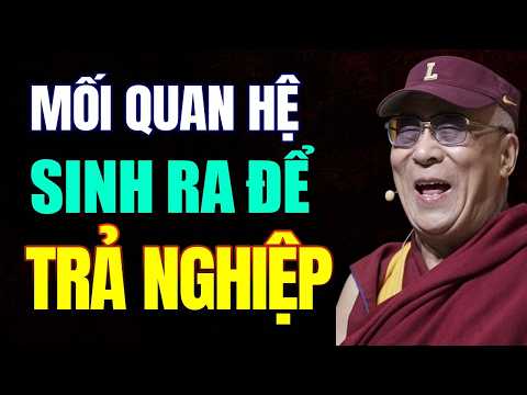 Sự Thật Đau Lòng: Có Những Mối Quan Hệ Sinh Ra Chỉ Để Trả Nghiệp - Thánh Đức Dalai Lama