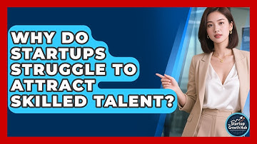 Why Do Startups Struggle To Attract Skilled Talent? - The Startup Growth Hub
