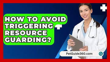 How To Avoid Triggering Resource Guarding? - PetGuide360.com