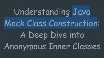 Understanding Java Mock Class Construction: A Deep Dive into Anonymous Inner Classes