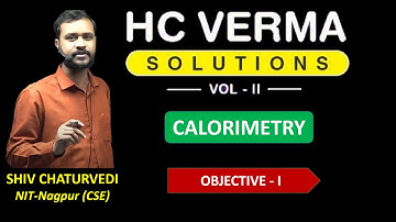 Objective I || Calorimetry || H C Verma Solution || Physics || Shiv Chaturvedi
