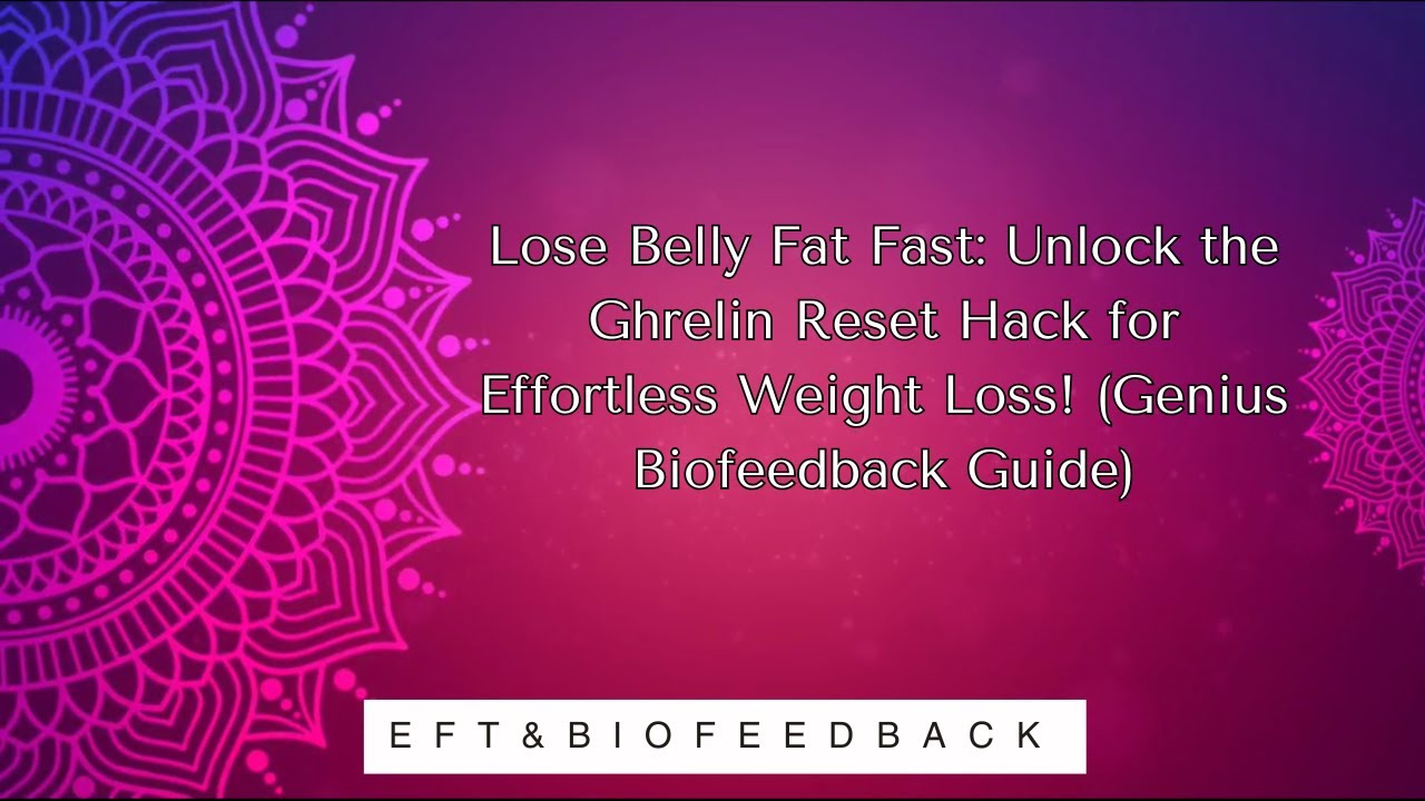 Lose Belly Fat Fast: Unlock the Ghrelin Reset Hack for Effortless Weight Loss! (Genius Biofeedback)