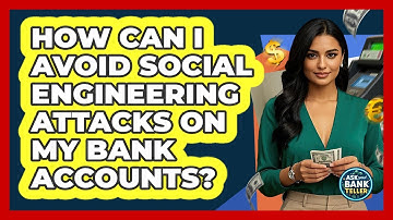 How Can I Avoid Social Engineering Attacks On My Bank Accounts? - Ask Your Bank Teller