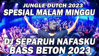 DJ JUNGLE DUTCH 2023!!! SPESIAL MALAM MINGGU DJ SEPARUH NAFASKU FULL BASS BETON TERBARU 2023