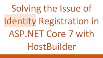Solving the Issue of Identity Registration in ASP.NET Core 7 with HostBuilder