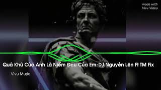 Quá Khứ Của Anh Là Niềm Đau Của Em-DJ Nguyễn Lên Ft TM Fix