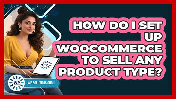 How Do I Set Up WooCommerce To Sell Any Product Type? - WP Solutions Guru