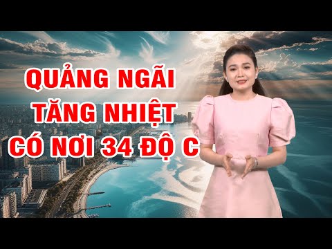 Bản tin thời tiết 16/3: Quảng Ngãi tăng nhiệt, có nơi nắng 34 độ C