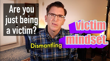 Are You Just Being a Victim? Dismantling Victim Mindset.