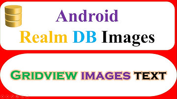 Android Realm Database Ep.08 : GridView - Write,Read Images and Text