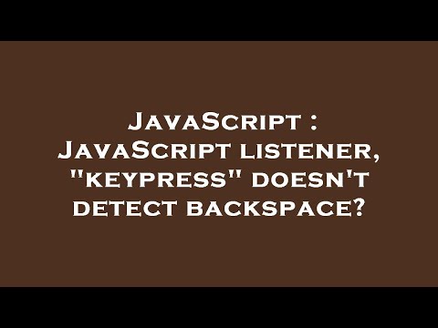 JavaScript : JavaScript listener, "keypress" doesn't detect backspace?