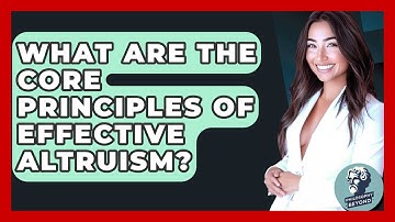 What Are The Core Principles Of Effective Altruism? - Philosophy Beyond