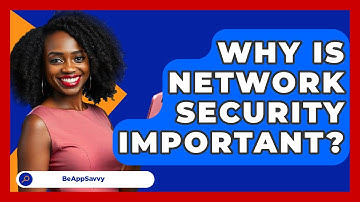 Why Is Network Security Important? - Be App Savvy