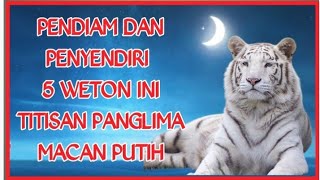 Pendiam dan Penyendiri 5 Weton ini titisan Panglima Macan Putih @belajarbersama79