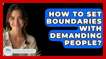How To Set Boundaries With Demanding People? - Stress Free Mindset