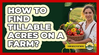 How To Find Tillable Acres On A Farm?