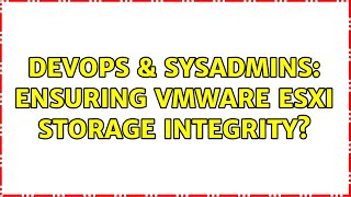 DevOps & SysAdmins: Ensuring VMware ESXi storage integrity?