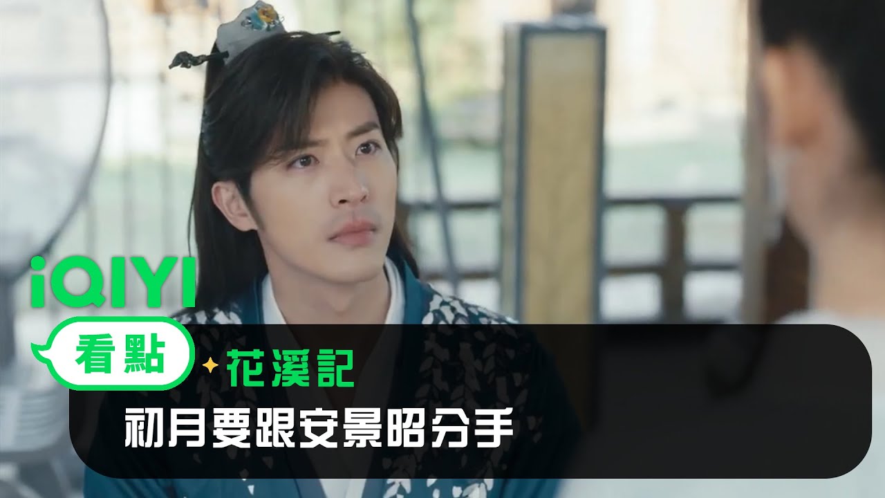 《花溪記》EP24看點：初月要跟安景昭分手 | 愛奇藝
