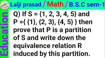If S = \{1, 2, 3, 4, 5\} and P ={ {1}, {2, 3}, {4, 5} } then prove that P is a partition of S