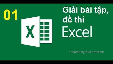 [TIN HỌC CĂN BẢN] [EXCEL] GIẢI BÀI TẬP - GIẢI ĐỀ THI EXCEL - ĐỀ 1 - TRẦM VŨ KIỆT