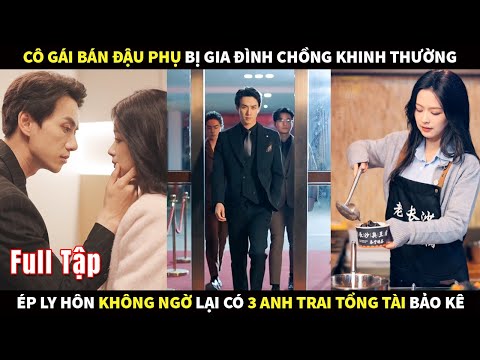 Cô gái bán đậu phụ bị gia đình chồng khinh thường không ngờ lại có 3 anh trai Tổng Tài bảo kê 2023 vừa cập nhật