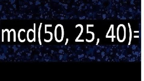 mcd de 50 25 40 , maximo comun divisor de varios numeros , ejemplos resueltos