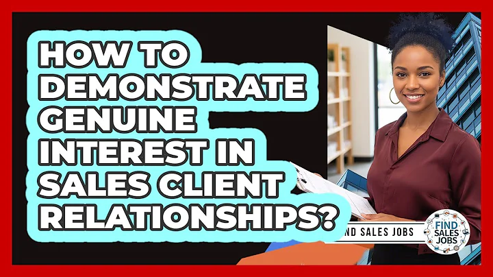 How To Demonstrate Genuine Interest in Sales Client Relationships?