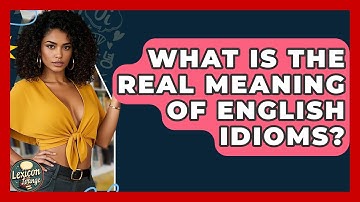 What Is The Real Meaning Of English Idioms? - Lexicon Lounge