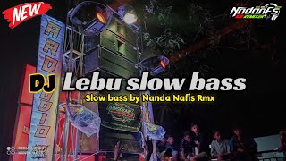 DJ LEBU SLOW BASS VIRAL TERBARU By Nanda Nafis Rmx