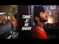 KARAN & NAINA | TUNNE JO NA KAHAN