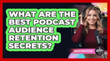 What Are The Best Podcast Audience Retention Secrets? - Modern Podcaster Hub