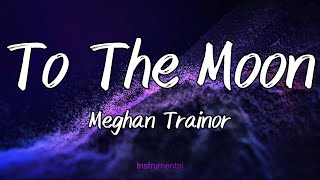 To The Moon - Meghan Trainor