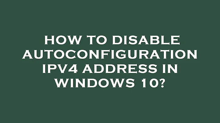 How to disable autoconfiguration ipv4 address in windows 10?